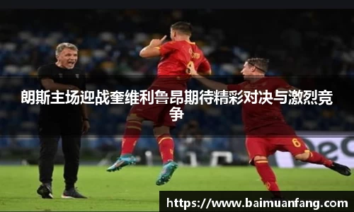 朗斯主场迎战奎维利鲁昂期待精彩对决与激烈竞争
