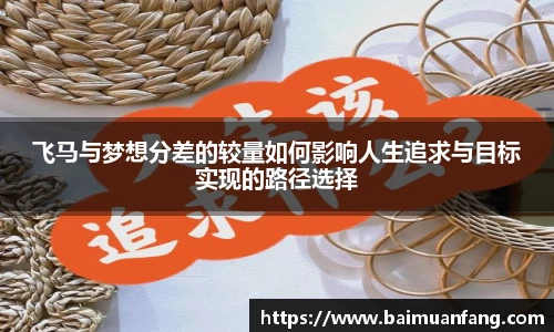 飞马与梦想分差的较量如何影响人生追求与目标实现的路径选择
